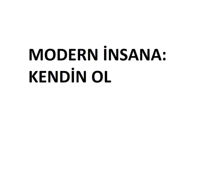 MODERN İNSANA: KENDİN OL