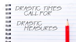 WHEN DRASTIC TIMES MEET DRACONIAN MEASURES