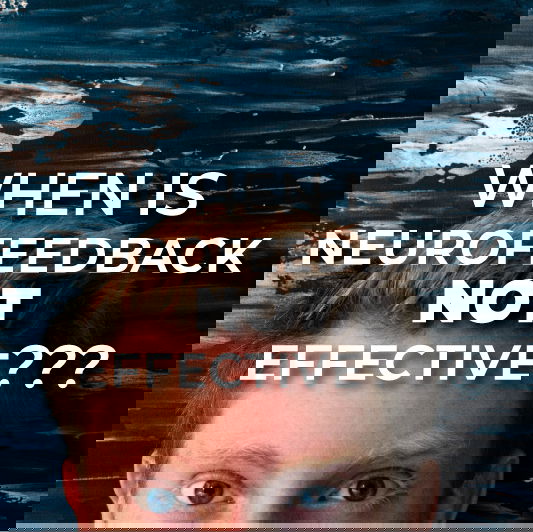 When Is Neurofeedback NOT Effective?