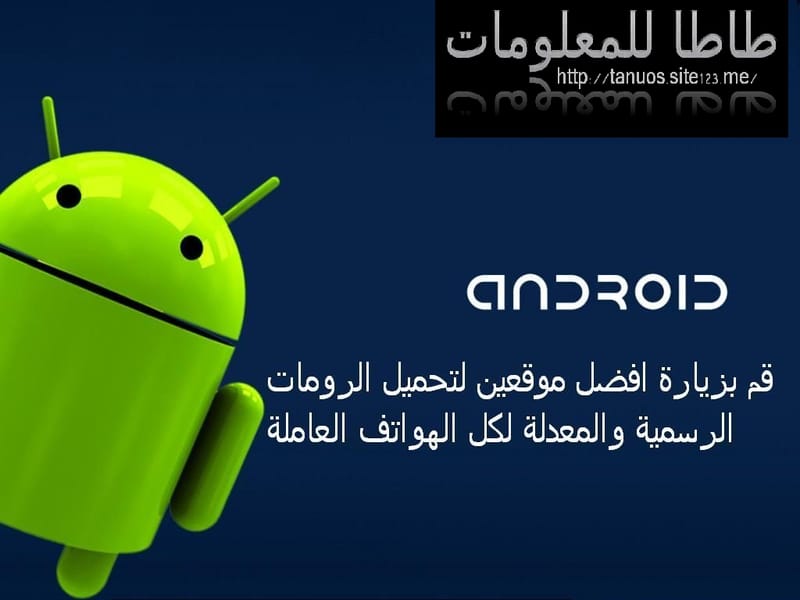 قم بزيارة افضل موقعين لتحميل الرومات الرسمية والمعدلة لكل الهواتف العاملة بنظام اندرويد/ هواتف صينيه متواجدة ايضا