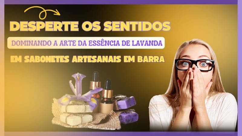 ESSÊNCIA COSMÉTICA DE LAVANDA: Desperte os Sentidos Dominando a Arte do Sabonete Artesanal em Barra!