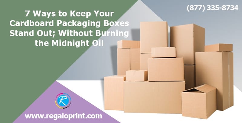 7 Ways to Keep Your Cardboard Packaging Boxes Stand Out; Without Burning the Midnight Oil