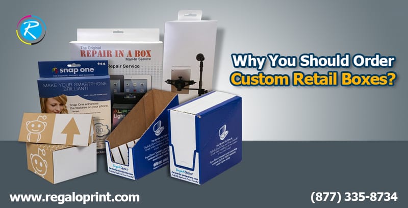 Why You Should Order Custom Retail Boxes?