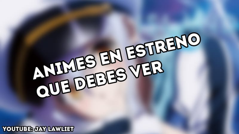 Animes en estreno que debes ver