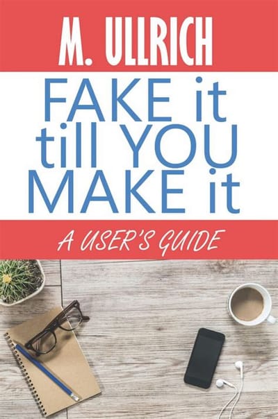 Fake it Until you make it by M. Ullrich