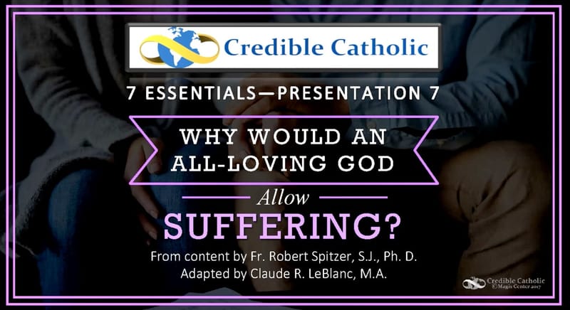 Essential 7—WHY WOULD AN ALL-LOVING GOD ALLOW SUFFERING?