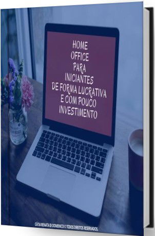 E-BOOK HOME OFFICE PARA INICIANTES DE FORMA LUCRATIVA E COM POUCO INVESTIMENTO!
