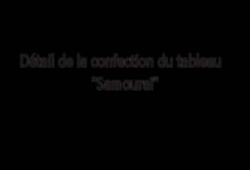 Confection du tableau "Samouraï