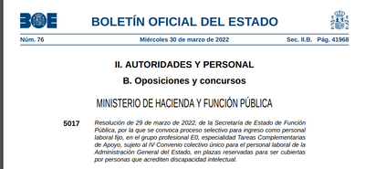 oposiciones publicas de la Secretaría de Estado de Función Pública, por la que se convoca
proceso selectivo para el ingreso como personal laboral fijo en el grupo profesional E0, especialidad
Tareas Complementarias de Apoyo, sujeto al IV Convenio colectivo único para el personal laboral de la
Administración General del Estado, en plazas reservadas para ser cubiertas por personas que acrediten
discapacidad intelectual.