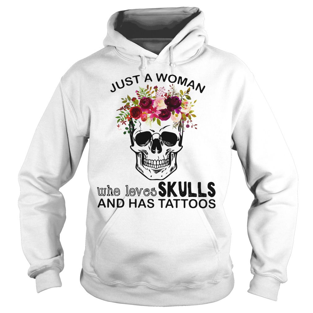 Just a woman who loves skull and has tattoos shirt, hoodie, sweater and v-neck t-shirt