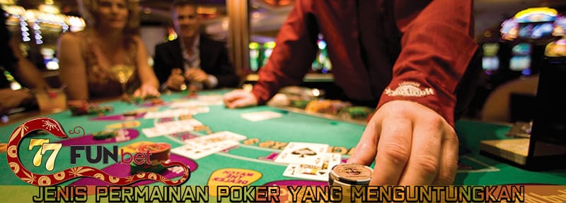 Jenis Permainan Poker Yang Menguntungkan