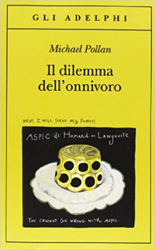 Pollan Michael. Il dilemma dell'onnivoro. Ed. Adelphi, 2008, Milano.