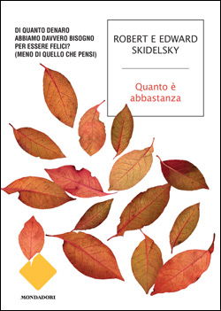 R. Skidelsky and E. Skidelsky. Quanto è abbastanza. Edizioni Mondadori, MIlano 2013.