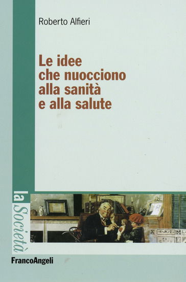 Alfieri R. Le Idee Che Nuocciono Alla Sanità E Alla Salute. Ed. Franco Angeli, Milano 2007 (Pag. 192)