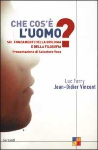 Luc Ferry, Jean-Didier Vincent. Che cos'è l'uomo? Ed. Garzanti 2002.