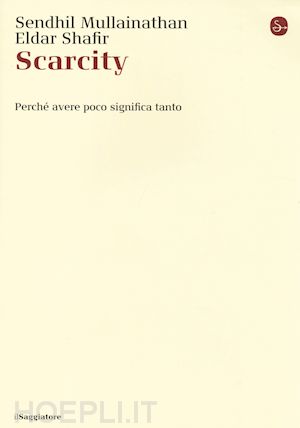 Sendhil Mullainathan e Eldar Shafir. Scarcity: perché avere poco significa tanto. Saggiatore, Milano, 2014