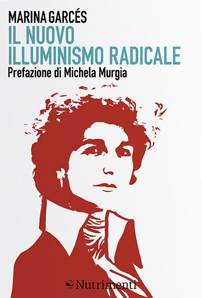 M. Garces. Il nuovo illuminismo radicale. Ed. Nutrimenti 2019.