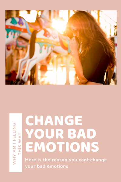 REASON YOU CANT CHANGE BAD EMOTIONS