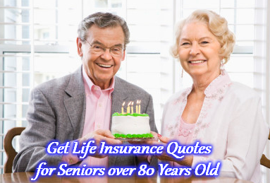 Get Life Insurance Quotes for Seniors over 80 Years Old