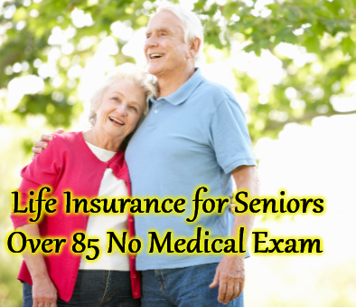 Life Insurance for Seniors Over 85 No Medical Exam