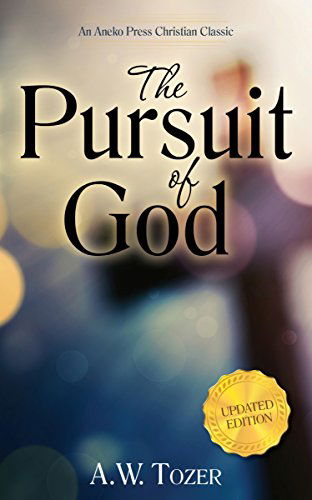 The Pursuit of God by A.W. Tozer (Updated & Annotated)