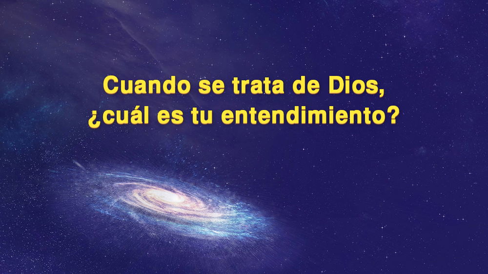 Cuando se trata de Dios, cuál es tu entendimiento