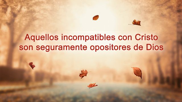 Aquellos incompatibles con Cristo son seguramente opositores de Dios