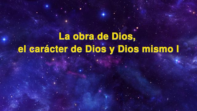 La obra de Dios, el carácter de Dios y Dios mismo I