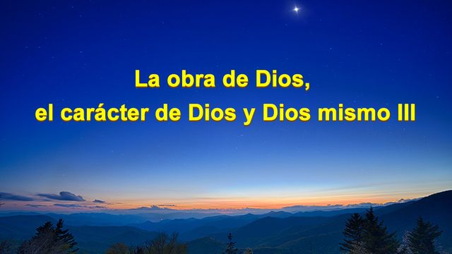 La obra de Dios, el carácter de Dios y Dios mismo III