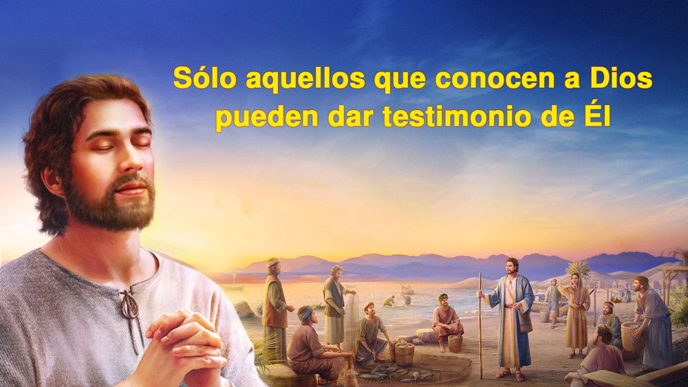 Sólo aquellos que conocen a Dios pueden dar testimonio de Él