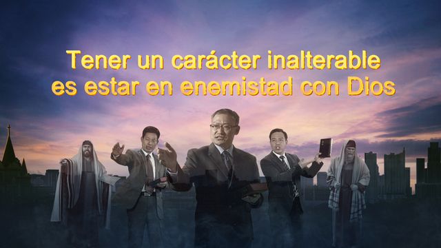 Tener un carácter inalterable es estar en enemistad con Dios