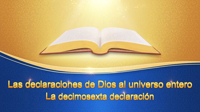 La Palabra de Dios | Las declaraciones de Dios al universo entero (La decimosexta declaración)