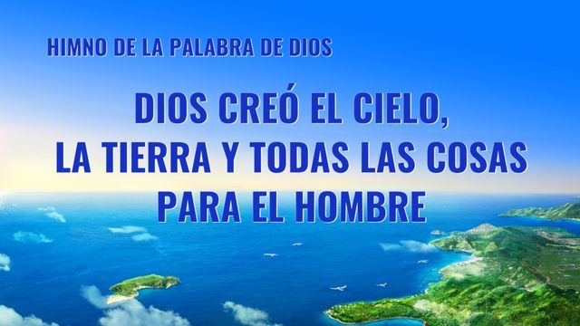 Dios creó el cielo, la tierra y todas las cosas para el hombre