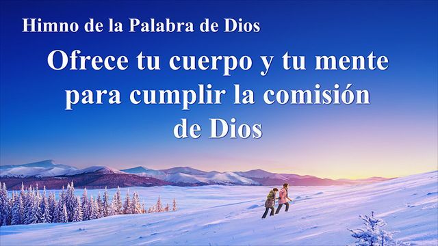 Ofrece tu cuerpo y tu mente para cumplir la comisión de Dios