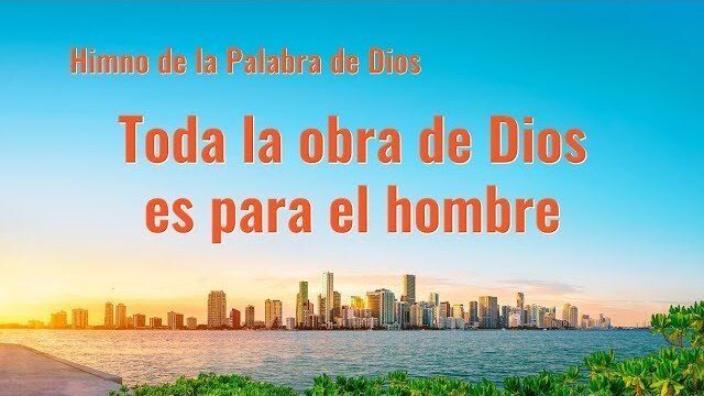 Toda la obra de Dios es para el hombre