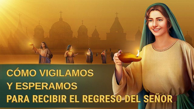 Cómo vigilamos y esperamos para recibir el regreso del Señor