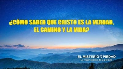 ¿Cómo saber que Cristo es la verdad, el camino y la vida?