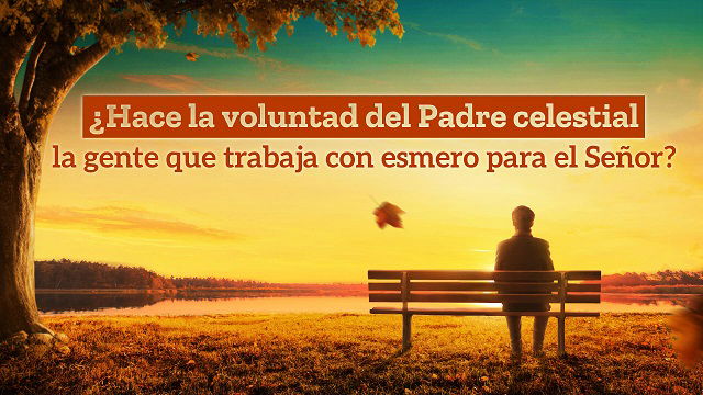 ¿Hace la voluntad del Padre celestial la gente que trabaja con esmero para el Señor?