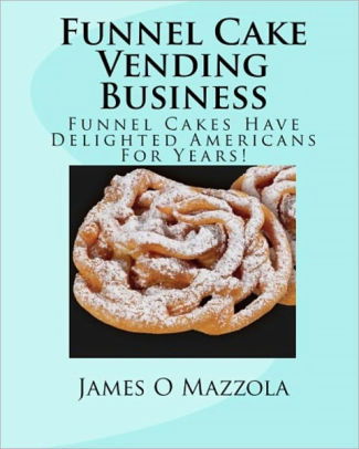 Funnel Cake Vending Business: Funnel Cakes Have Delighted Americans For Years!