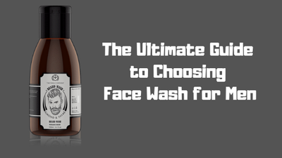 The Ultimate Guide to Choosing Face Wash for Men