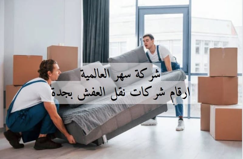 ارقام شركات نقل العفش بجدة 🚚 | نقل العفش بجدة أصبح أسهل – احجز معنا اليوم وشاهد الفرق