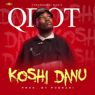 DOWNLOAD MUSIC: QDOT – KOSHI DANU [PROD. BY PHERARI]