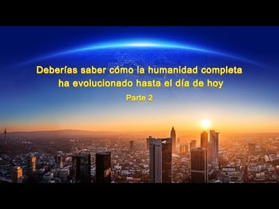 Palabra de Dios | Deberías saber cómo la humanidad completa ha evolucionado hasta el día de hoy (Parte 2)