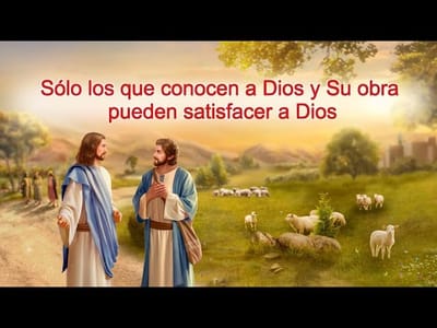 Sólo los que conocen a Dios y Su obra pueden satisfacer a Dios