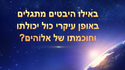 3. באילו היבטים מתגלים באופן עיקרי כול יכולתו וחוכמתו של אלוהים?