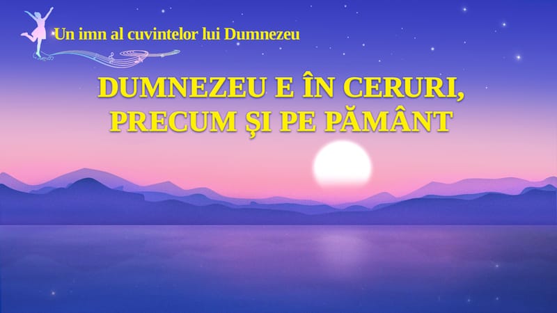 Dumnezeu e în ceruri, precum și pe pământ