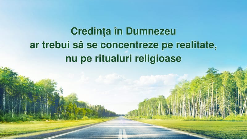 Credința în Dumnezeu ar trebui să se concentreze pe realitate, nu pe ritualuri religioase