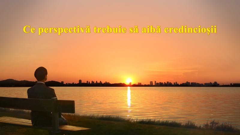Ce perspectivă trebuie să aibă credincioșii