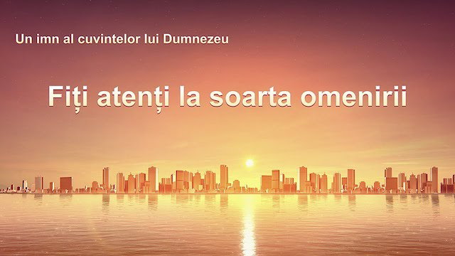 Muzica crestina romana „Fiți atenți la soarta omenirii” Îndemnurile lui Dumnezeu