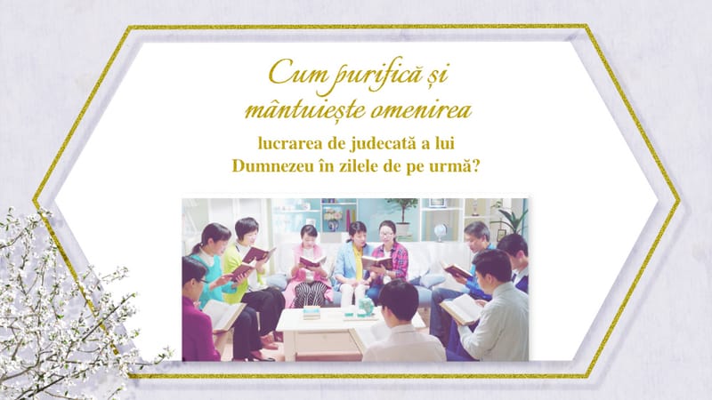 În ce fel lucrarea de judecată a lui Dumnezeu din zilele de pe urmă purifică și mântuiește omenirea?